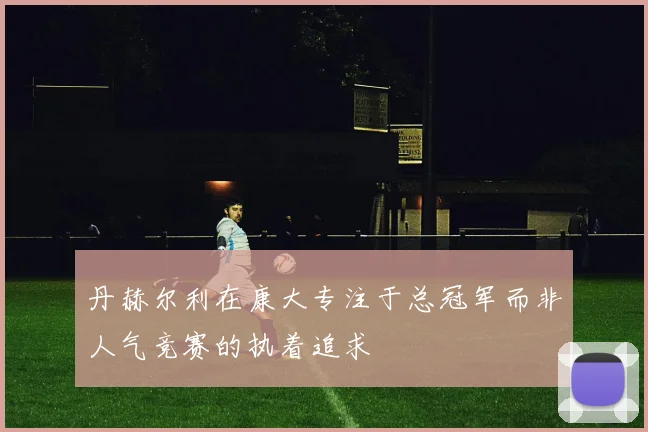 丹赫尔利在康大专注于总冠军而非人气竞赛的执着追求